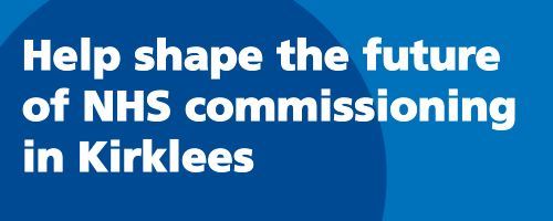 help shape the future of nhs commissioning in kirklees 